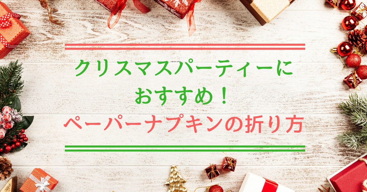 クリスマスパーティーにおすすめ ペーパーナプキンで簡単テーブルコーディネート